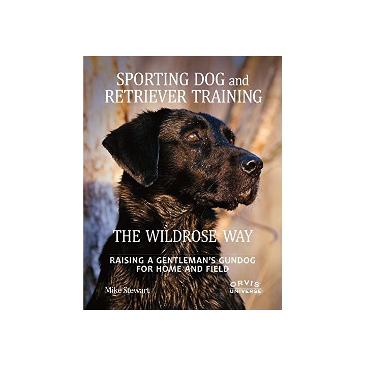 Sporting Dog and Retriever Training: The Wildrose Way: Raising a Gentleman's Gundog for Home and Field (Inglés)